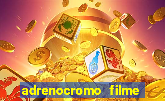 adrenocromo filme completo dublado